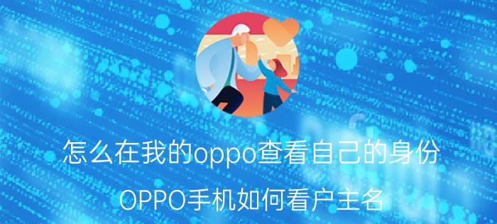 怎么在我的oppo查看自己的身份 OPPO手机如何看户主名？